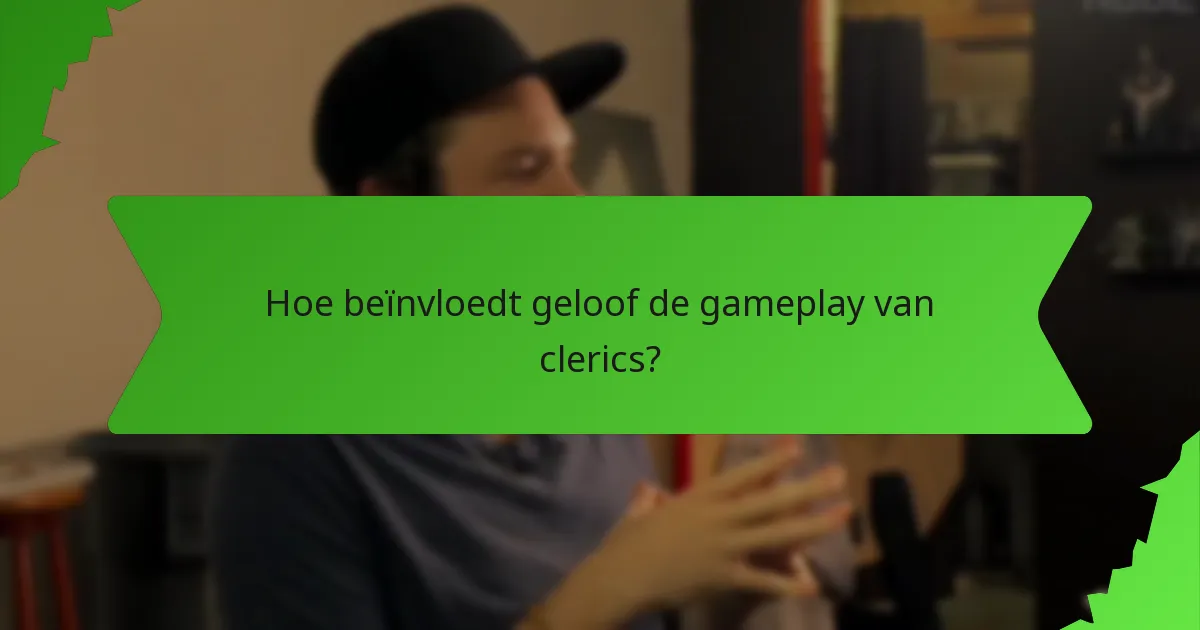 Hoe beïnvloedt geloof de gameplay van clerics?