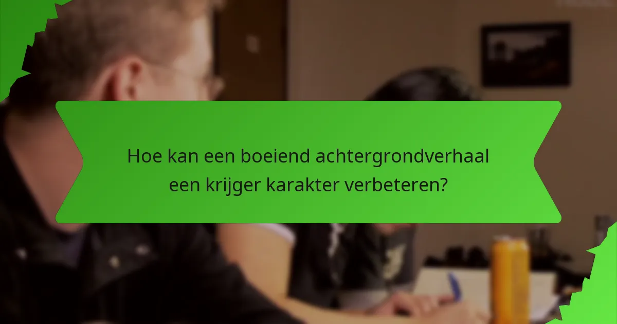 Hoe kan een boeiend achtergrondverhaal een krijger karakter verbeteren?