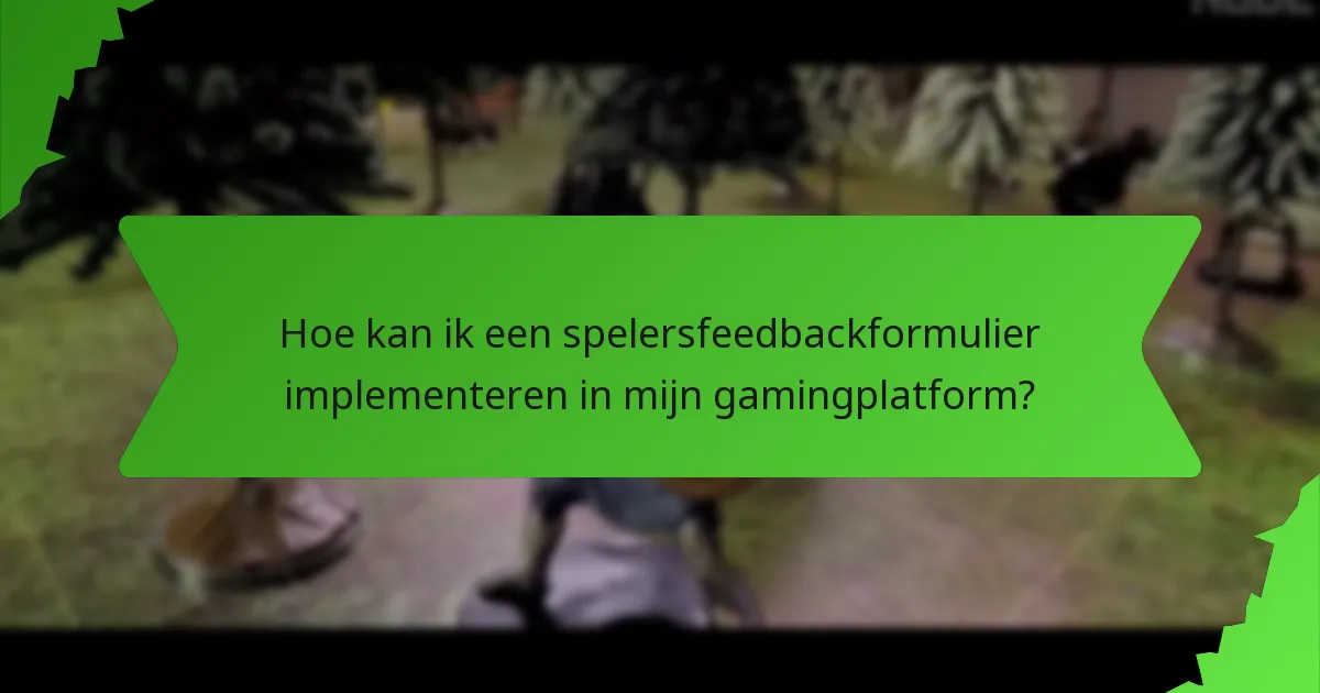 Hoe kan ik een spelersfeedbackformulier implementeren in mijn gamingplatform?