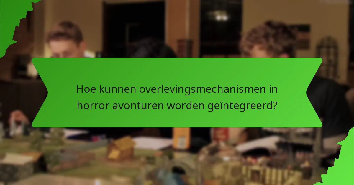 Hoe kunnen overlevingsmechanismen in horror avonturen worden geïntegreerd?