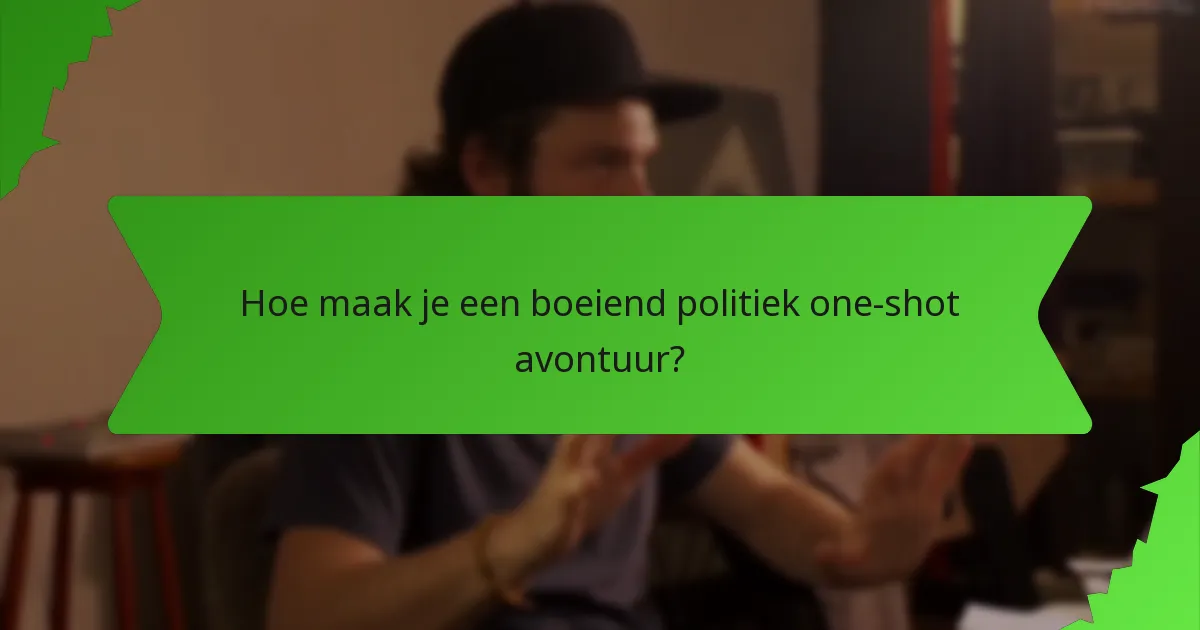 Hoe maak je een boeiend politiek one-shot avontuur?