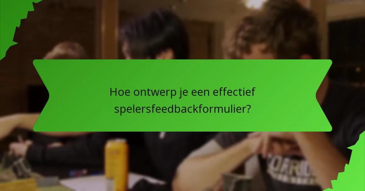 Hoe ontwerp je een effectief spelersfeedbackformulier?