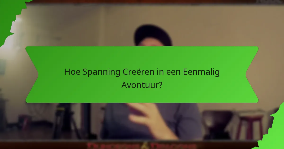 Hoe Spanning Creëren in een Eenmalig Avontuur?