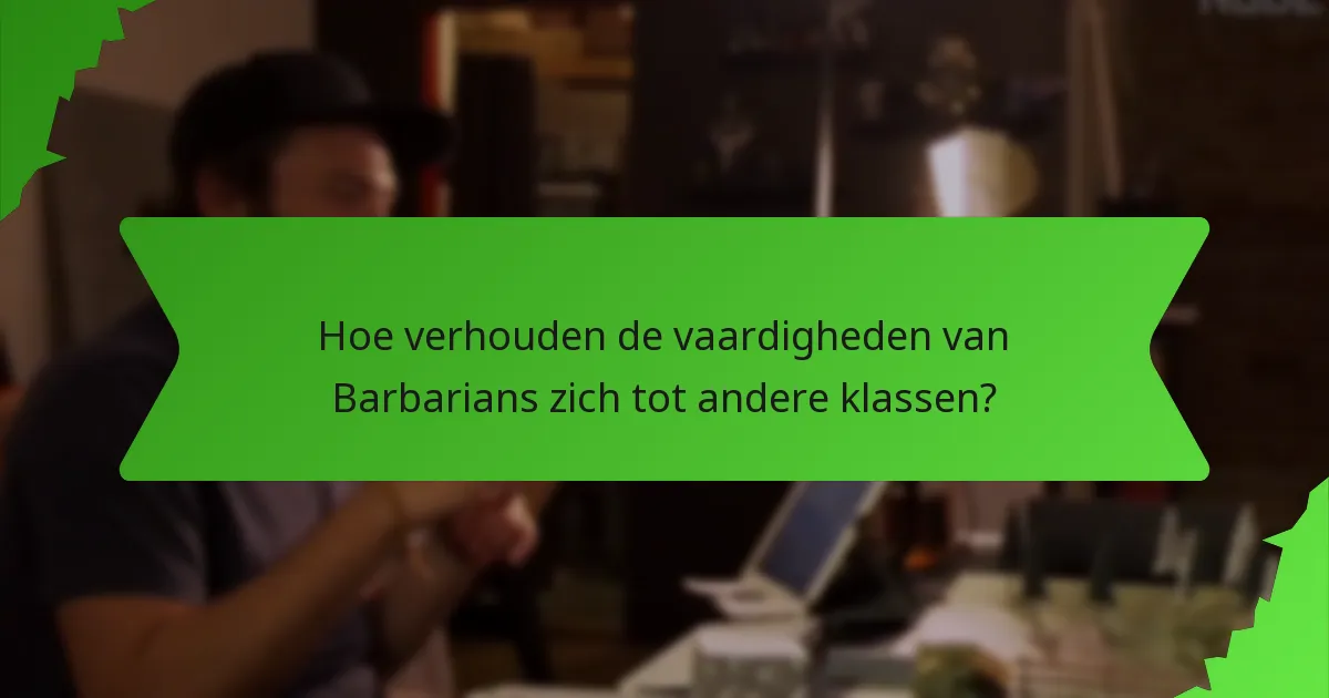 Hoe verhouden de vaardigheden van Barbarians zich tot andere klassen?