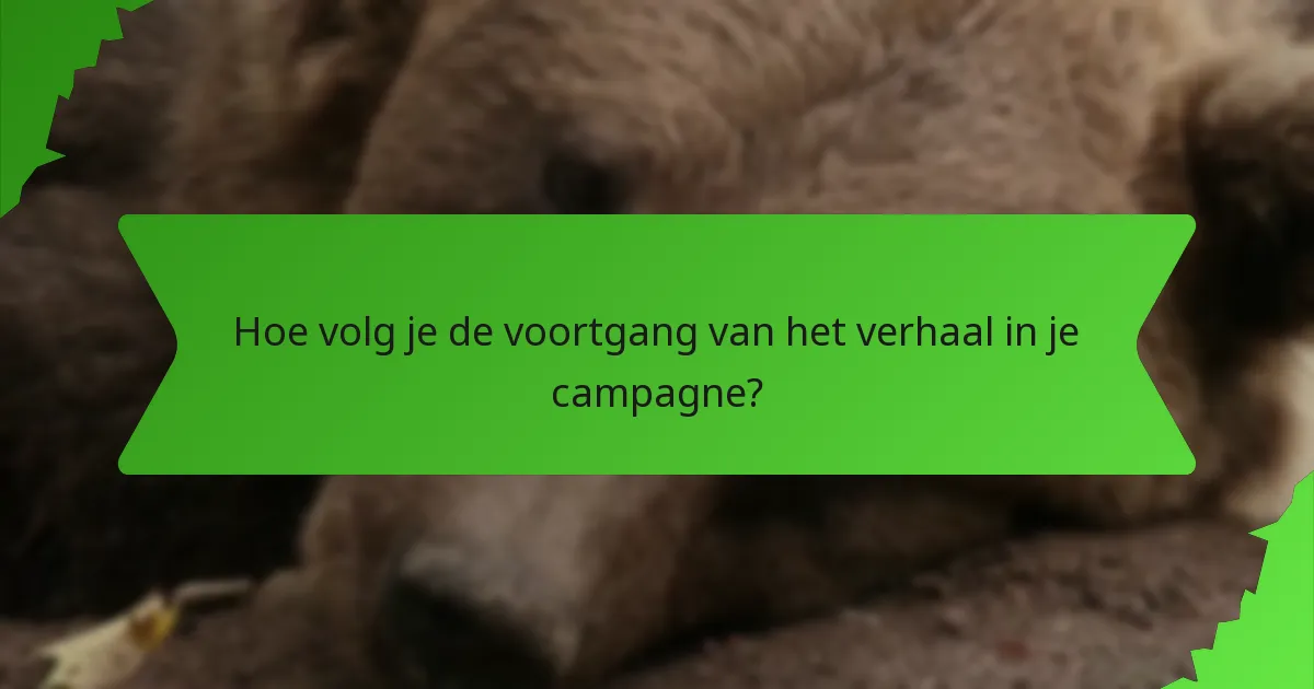 Hoe volg je de voortgang van het verhaal in je campagne?