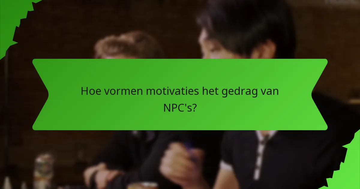 Hoe vormen motivaties het gedrag van NPC's?