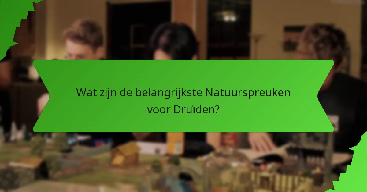 Wat zijn de belangrijkste Natuurspreuken voor Druïden?