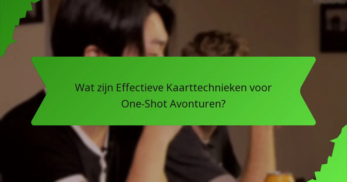Wat zijn Effectieve Kaarttechnieken voor One-Shot Avonturen?