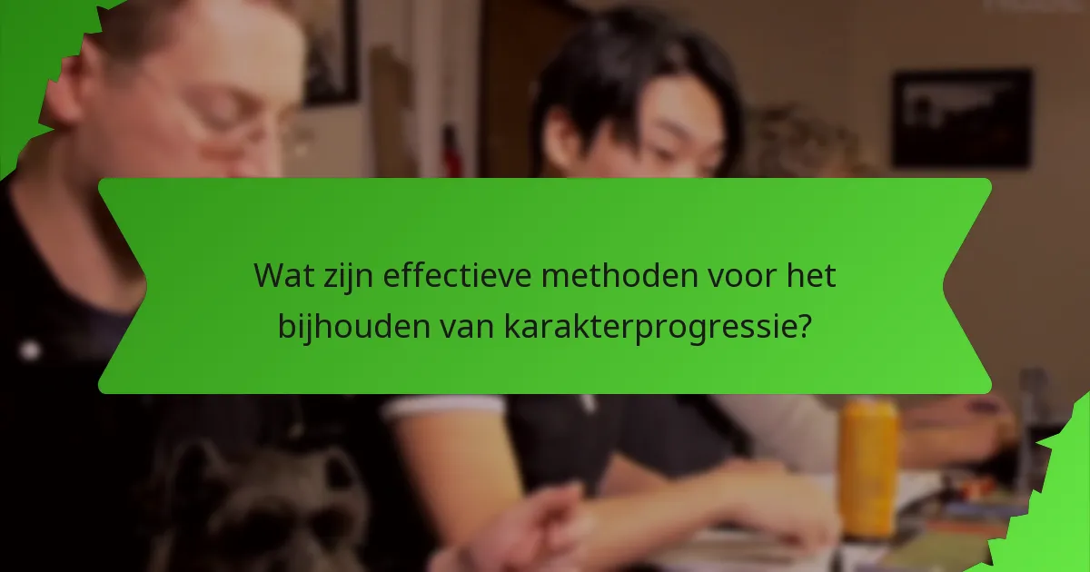 Wat zijn effectieve methoden voor het bijhouden van karakterprogressie?