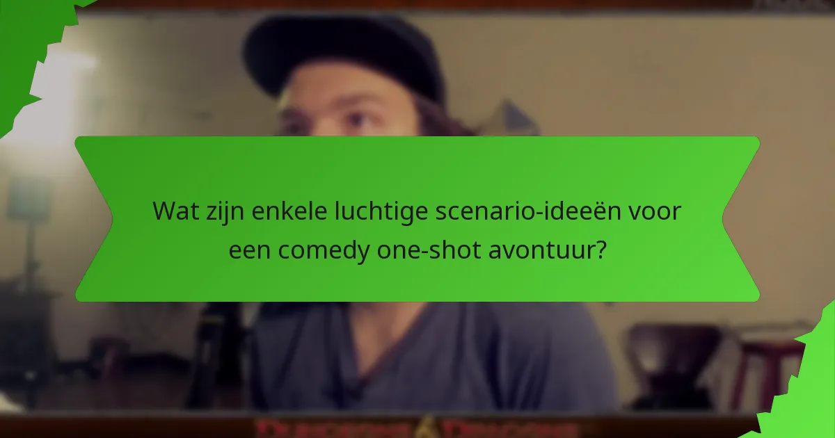 Wat zijn enkele luchtige scenario-ideeën voor een comedy one-shot avontuur?