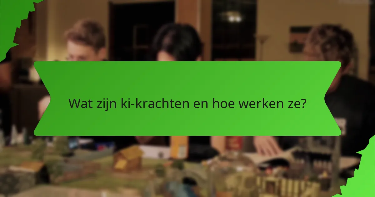 Wat zijn ki-krachten en hoe werken ze?