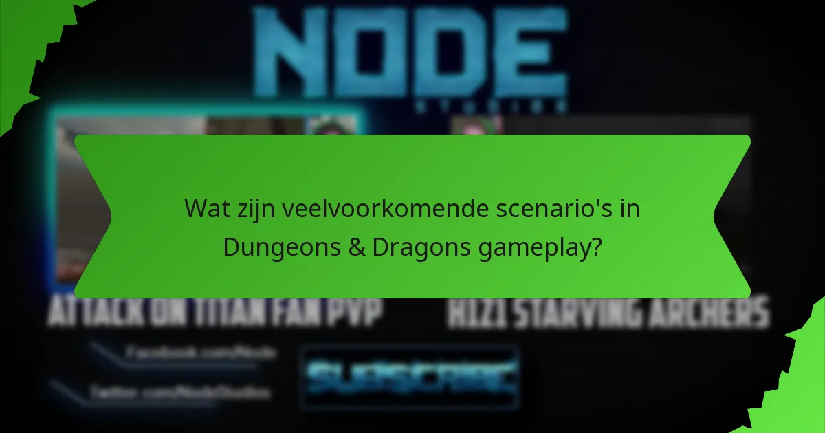 Wat zijn veelvoorkomende scenario's in Dungeons & Dragons gameplay?