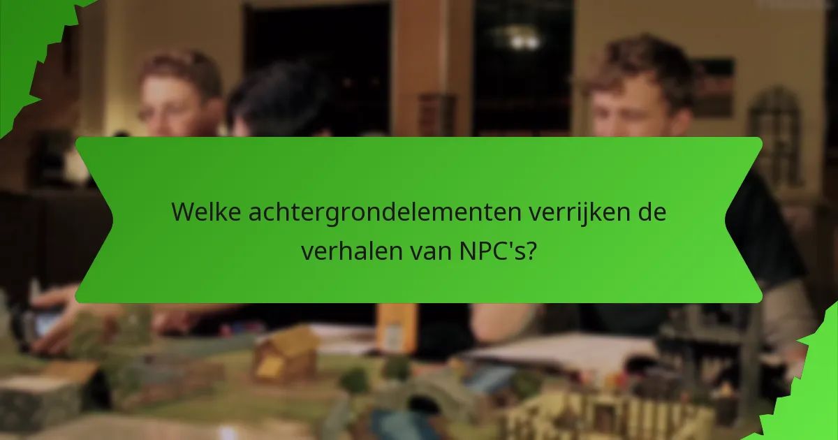 Welke achtergrondelementen verrijken de verhalen van NPC's?