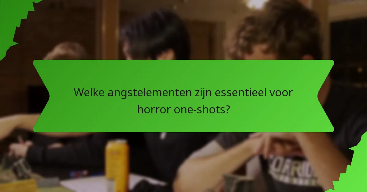 Welke angstelementen zijn essentieel voor horror one-shots?