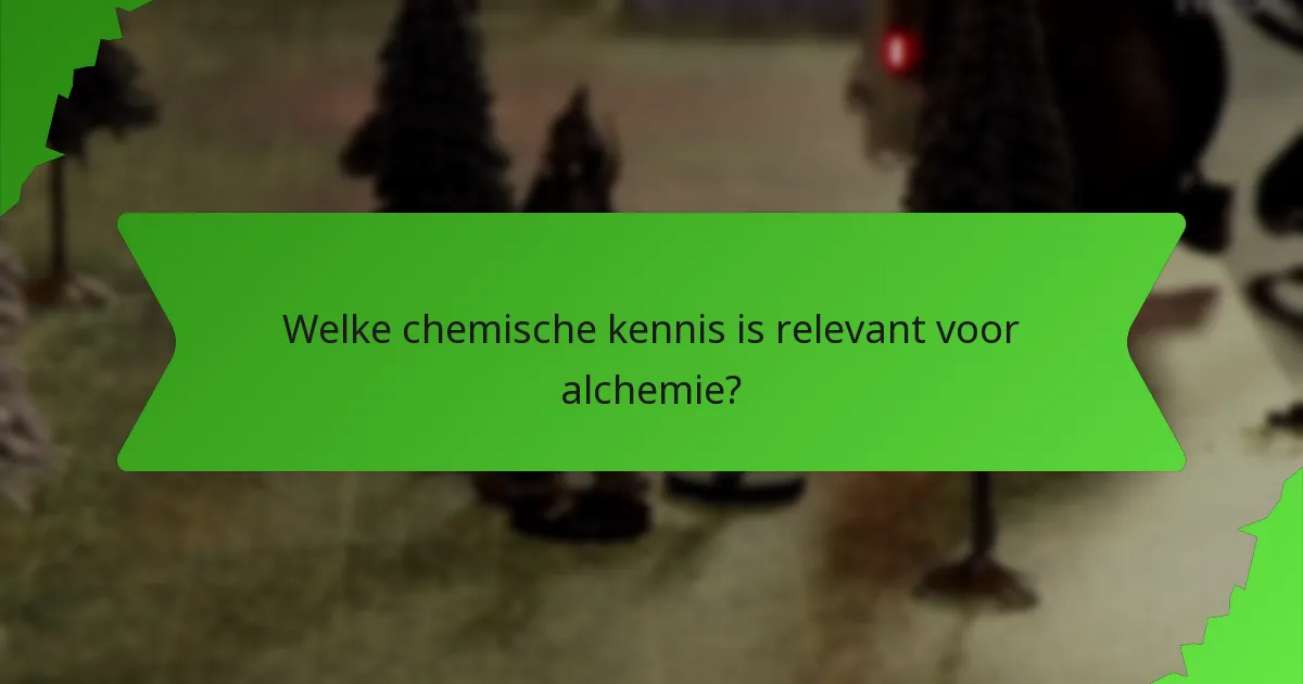 Welke chemische kennis is relevant voor alchemie?