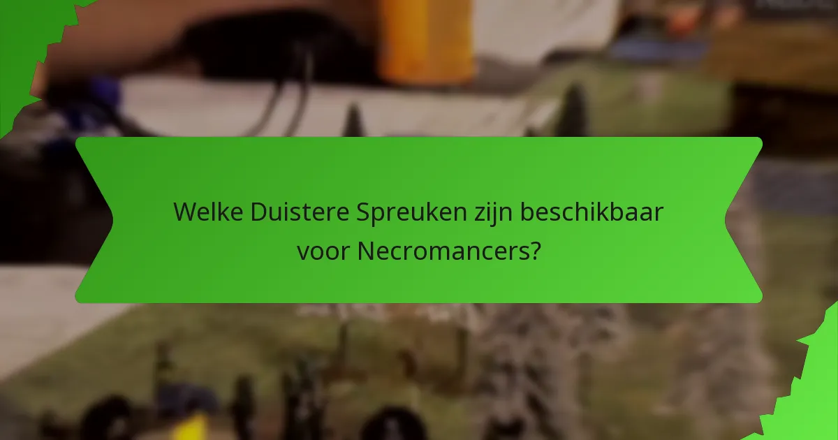 Welke Duistere Spreuken zijn beschikbaar voor Necromancers?