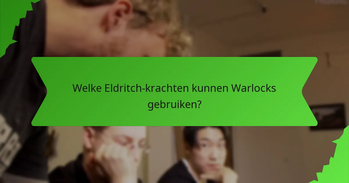 Welke Eldritch-krachten kunnen Warlocks gebruiken?