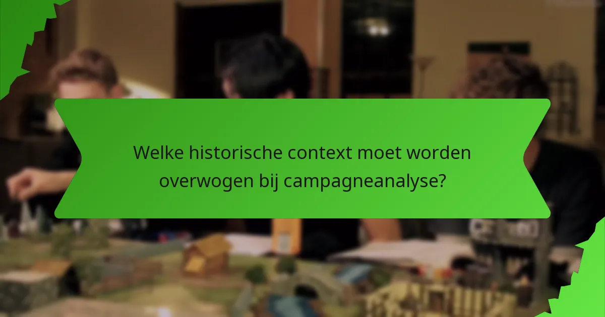 Welke historische context moet worden overwogen bij campagneanalyse?