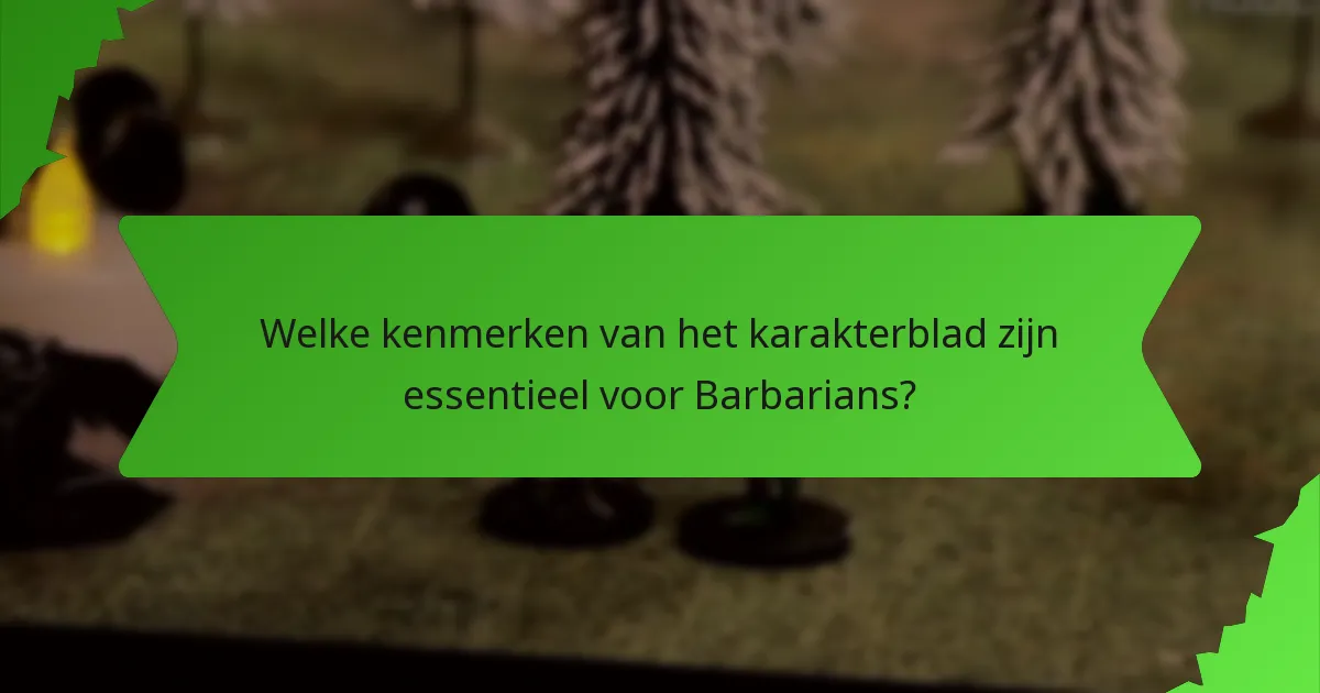 Welke kenmerken van het karakterblad zijn essentieel voor Barbarians?