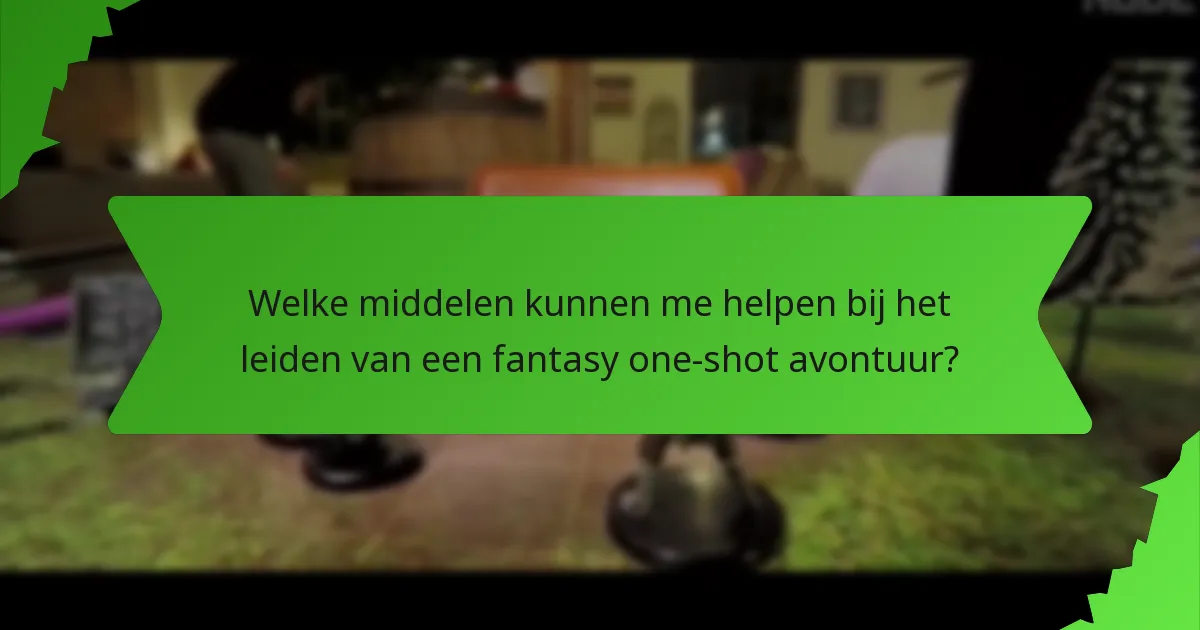 Welke middelen kunnen me helpen bij het leiden van een fantasy one-shot avontuur?