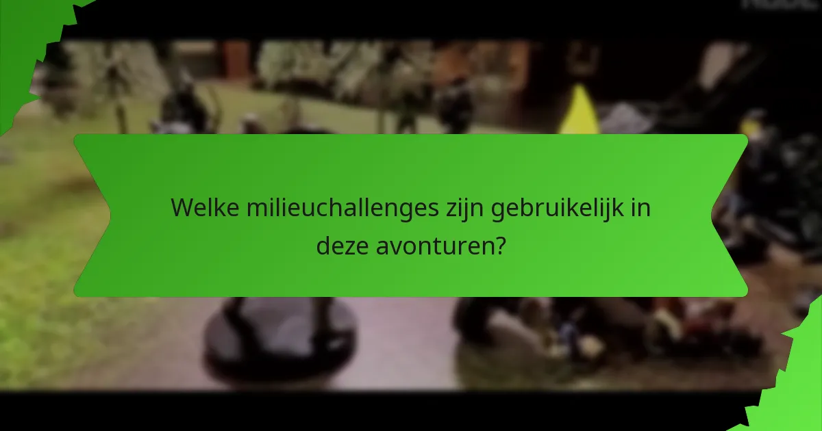 Welke milieuchallenges zijn gebruikelijk in deze avonturen?