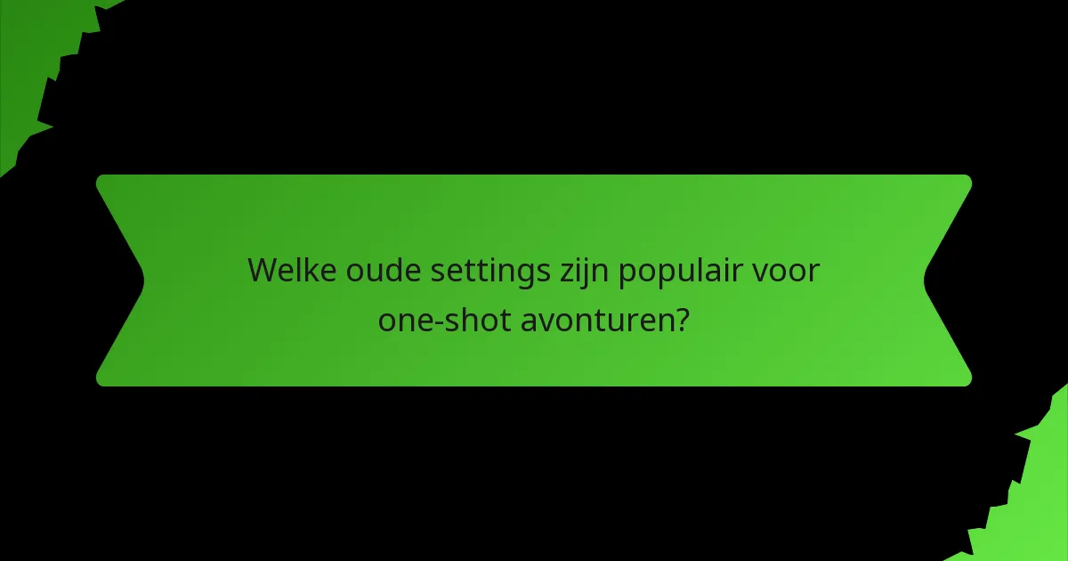 Welke oude settings zijn populair voor one-shot avonturen?