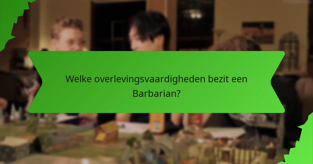 Welke overlevingsvaardigheden bezit een Barbarian?