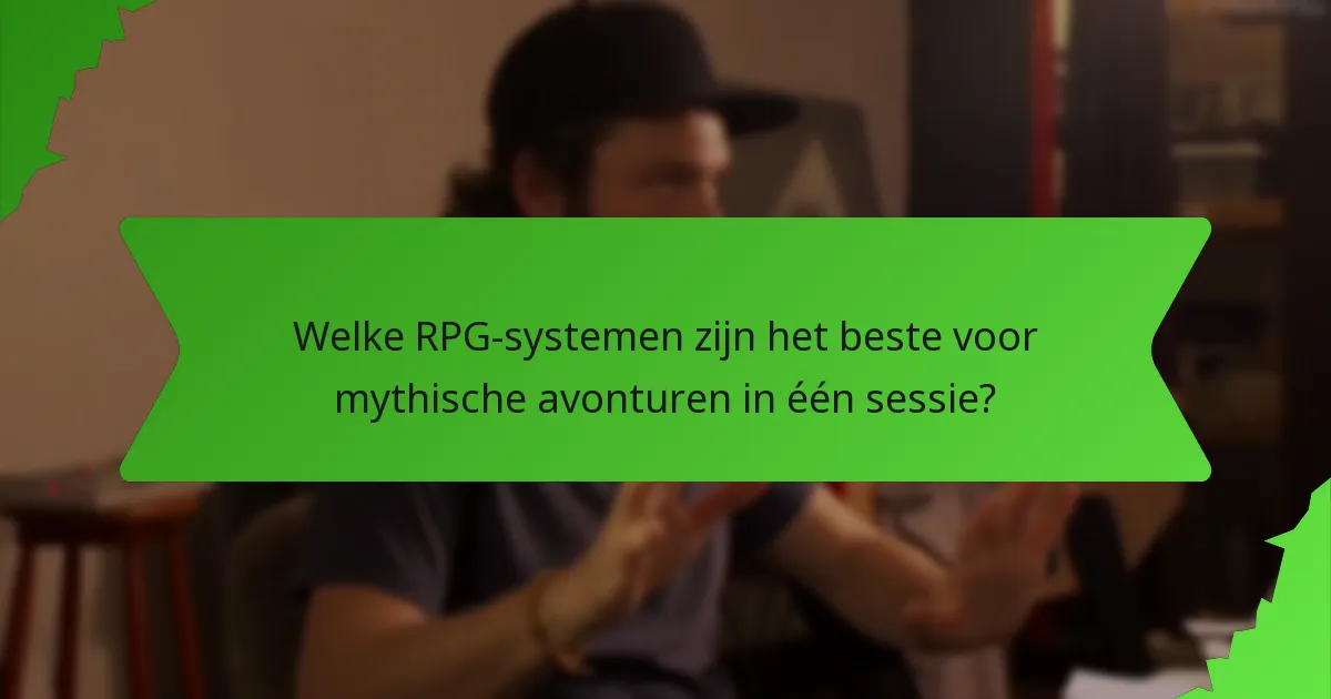 Welke RPG-systemen zijn het beste voor mythische avonturen in één sessie?