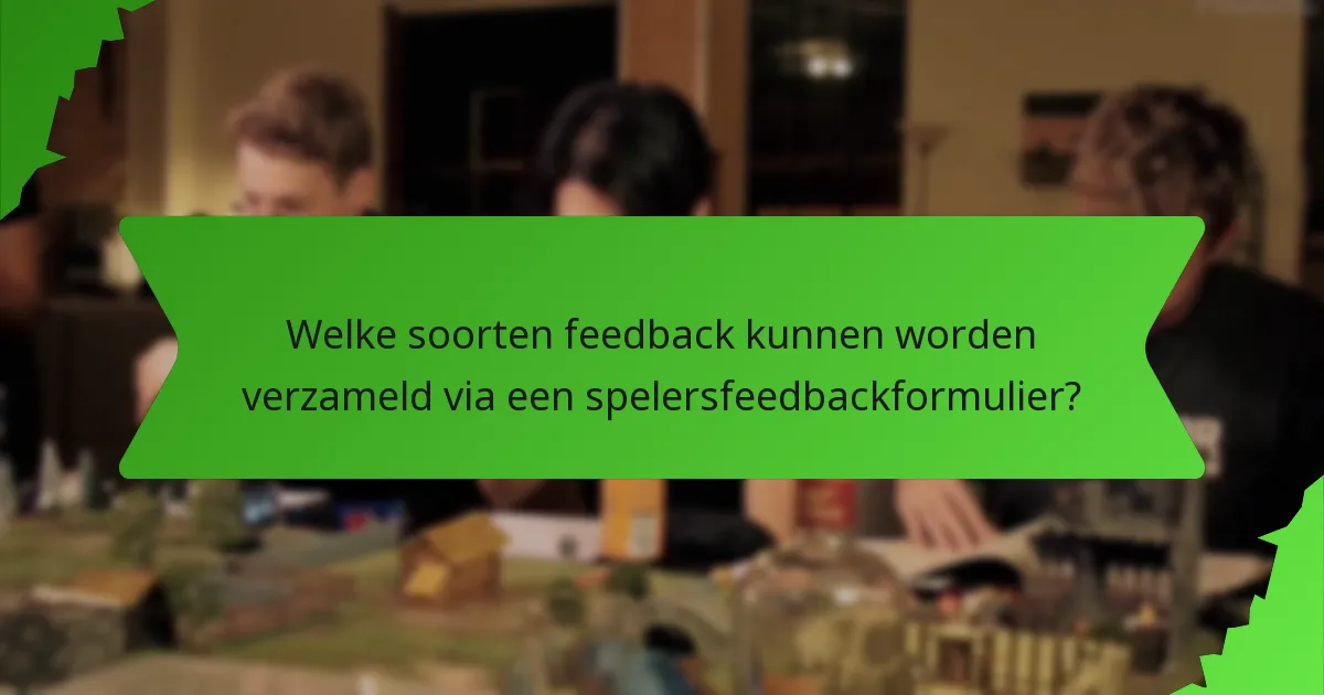 Welke soorten feedback kunnen worden verzameld via een spelersfeedbackformulier?