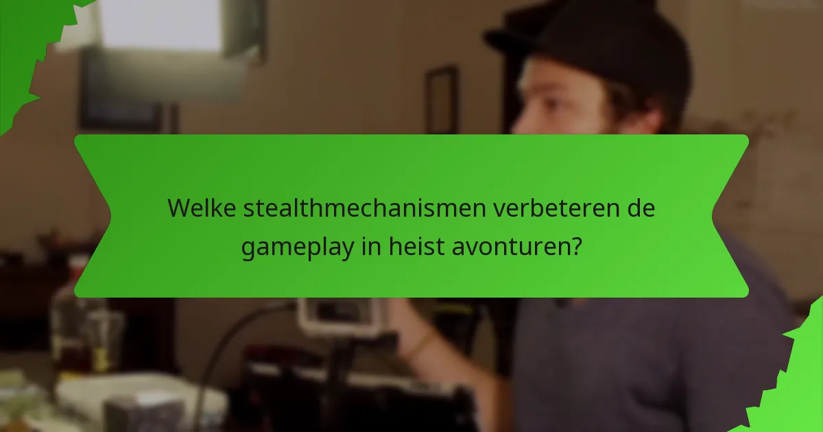 Welke stealthmechanismen verbeteren de gameplay in heist avonturen?