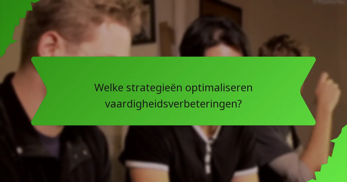 Welke strategieën optimaliseren vaardigheidsverbeteringen?