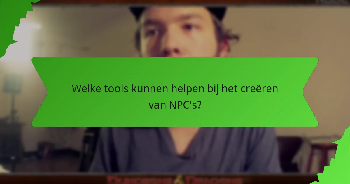 Welke tools kunnen helpen bij het creëren van NPC's?